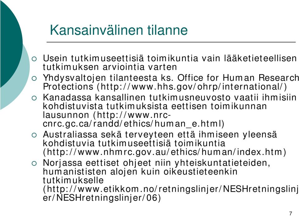 gov/ohrp/international/) Kanadassa kansallinen tutkimusneuvosto vaatii ihmisiin kohdistuvista tutkimuksista eettisen toimikunnan lausunnon (http://www.nrccnrc.gc.