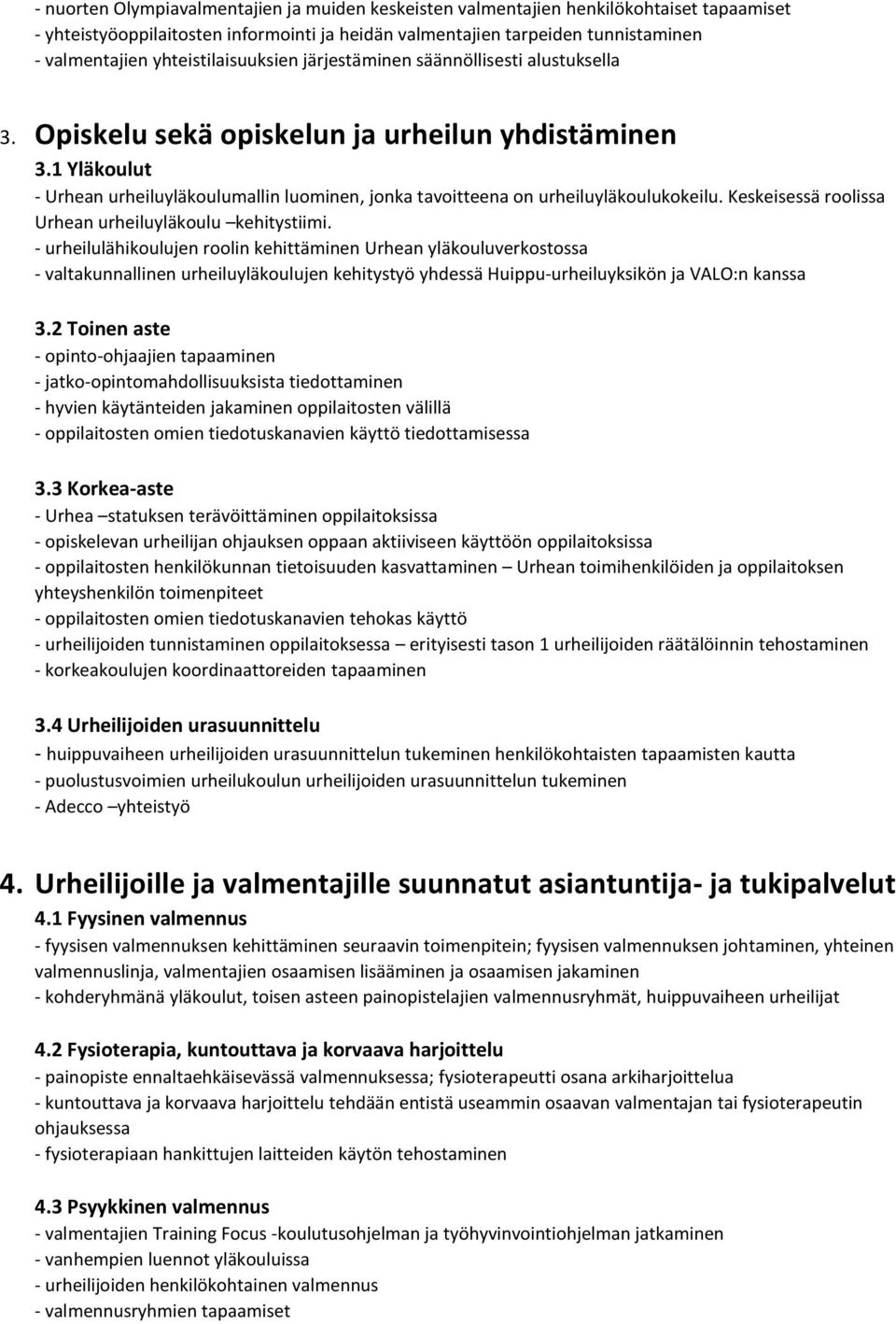 1 Yläkoulut - Urhean urheiluyläkoulumallin luominen, jonka tavoitteena on urheiluyläkoulukokeilu. Keskeisessä roolissa Urhean urheiluyläkoulu kehitystiimi.