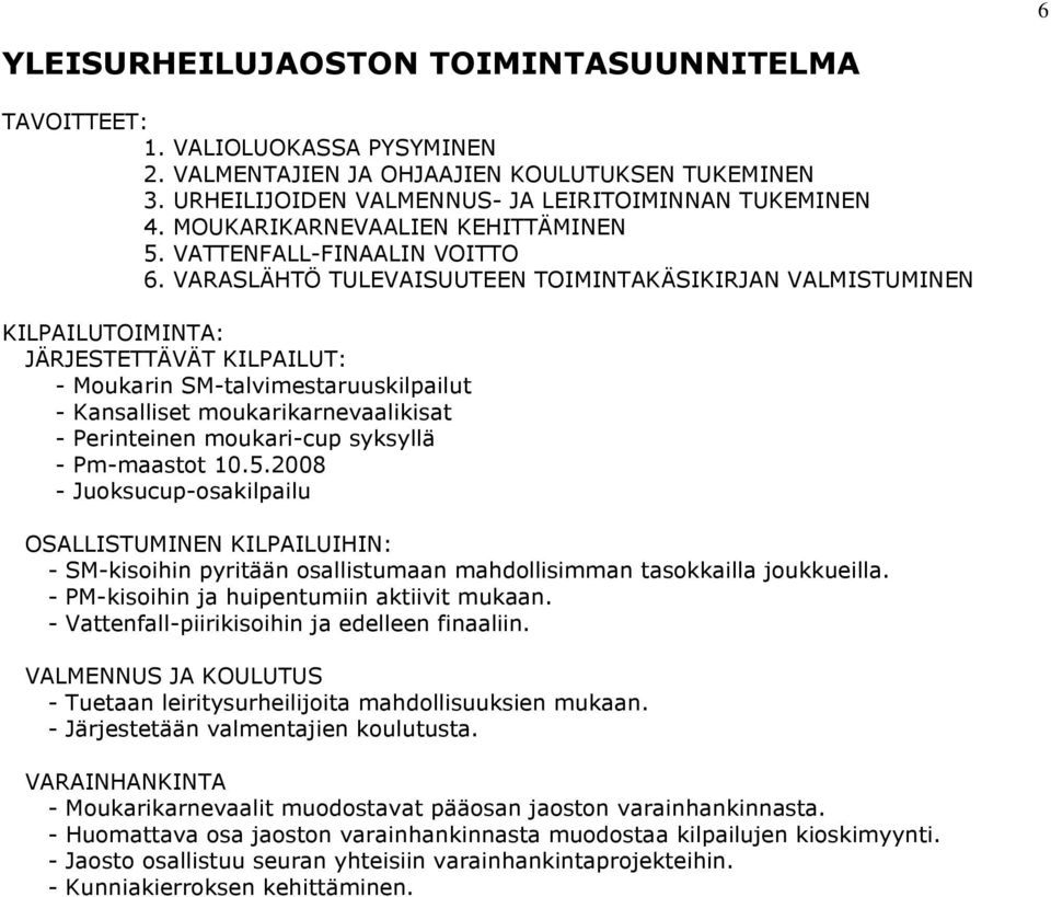 VARASLÄHTÖ TULEVAISUUTEEN TOIMINTAKÄSIKIRJAN VALMISTUMINEN KILPAILUTOIMINTA: - Moukarin SM-talvimestaruuskilpailut - Kansalliset moukarikarnevaalikisat - Perinteinen moukari-cup syksyllä - Pm-maastot