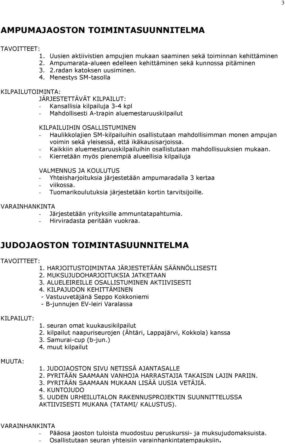 SM-kilpailuihin osallistutaan mahdollisimman monen ampujan voimin sekä yleisessä, että ikäkausisarjoissa. - Kaikkiin aluemestaruuskilpailuihin osallistutaan mahdollisuuksien mukaan.