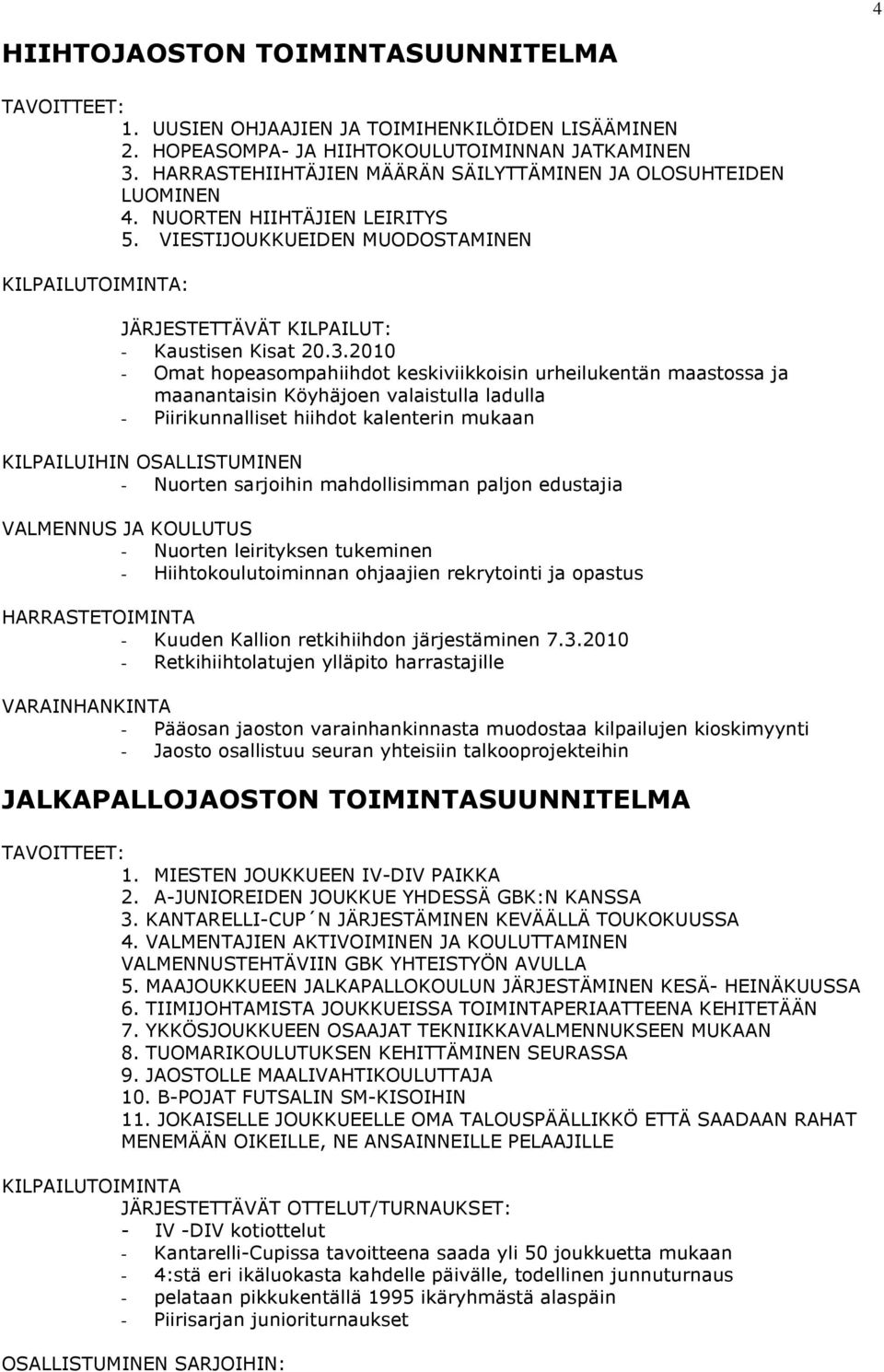 2010 - Omat hopeasompahiihdot keskiviikkoisin urheilukentän maastossa ja maanantaisin Köyhäjoen valaistulla ladulla - Piirikunnalliset hiihdot kalenterin mukaan KILPAILUIHIN OSALLISTUMINEN - Nuorten