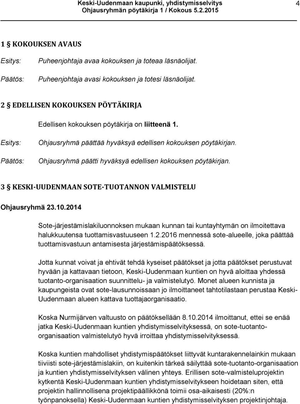 Ohjausryhmä päätti hyväksyä edellisen kokouksen pöytäkirjan. 3 KESKI-UUDENMAAN SOTE-TUOTANNON VALMISTELU Ohjausryhmä 23.10.