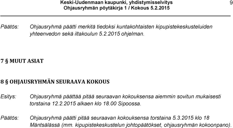 7 MUUT ASIAT 8 OHJAUSRYHMÄN SEURAAVA KOKOUS Ohjausryhmä päättää pitää seuraavan kokouksensa aiemmin sovitun