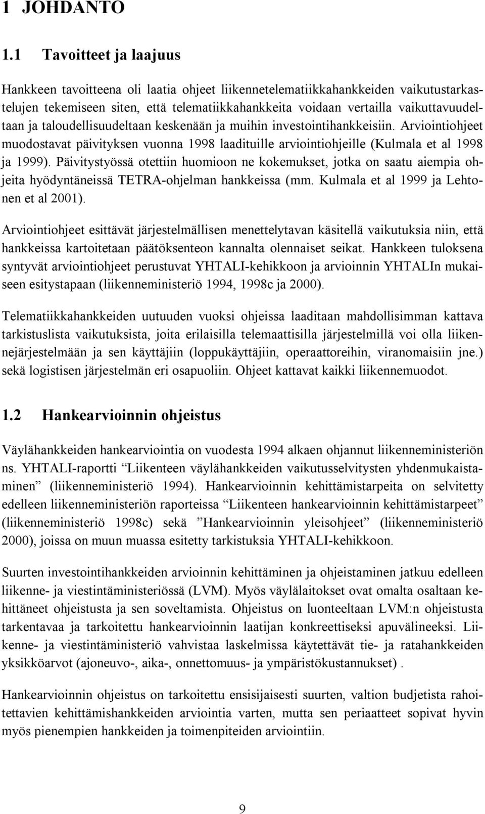 ja taloudellisuudeltaan keskenään ja muihin investointihankkeisiin. Arviointiohjeet muodostavat päivityksen vuonna 1998 laadituille arviointiohjeille (Kulmala et al 1998 ja 1999).