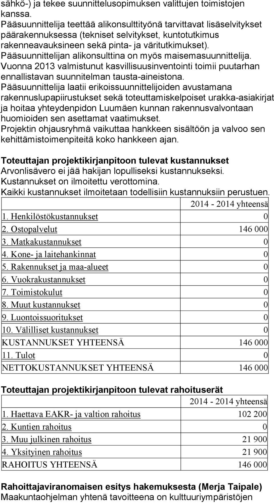 Pääsuunnittelijan alikonsulttina on myös maisemasuunnittelija. Vuonna 2013 valmistunut kasvillisuusinventointi toimii puutarhan ennallistavan suunnitelman tausta-aineistona.