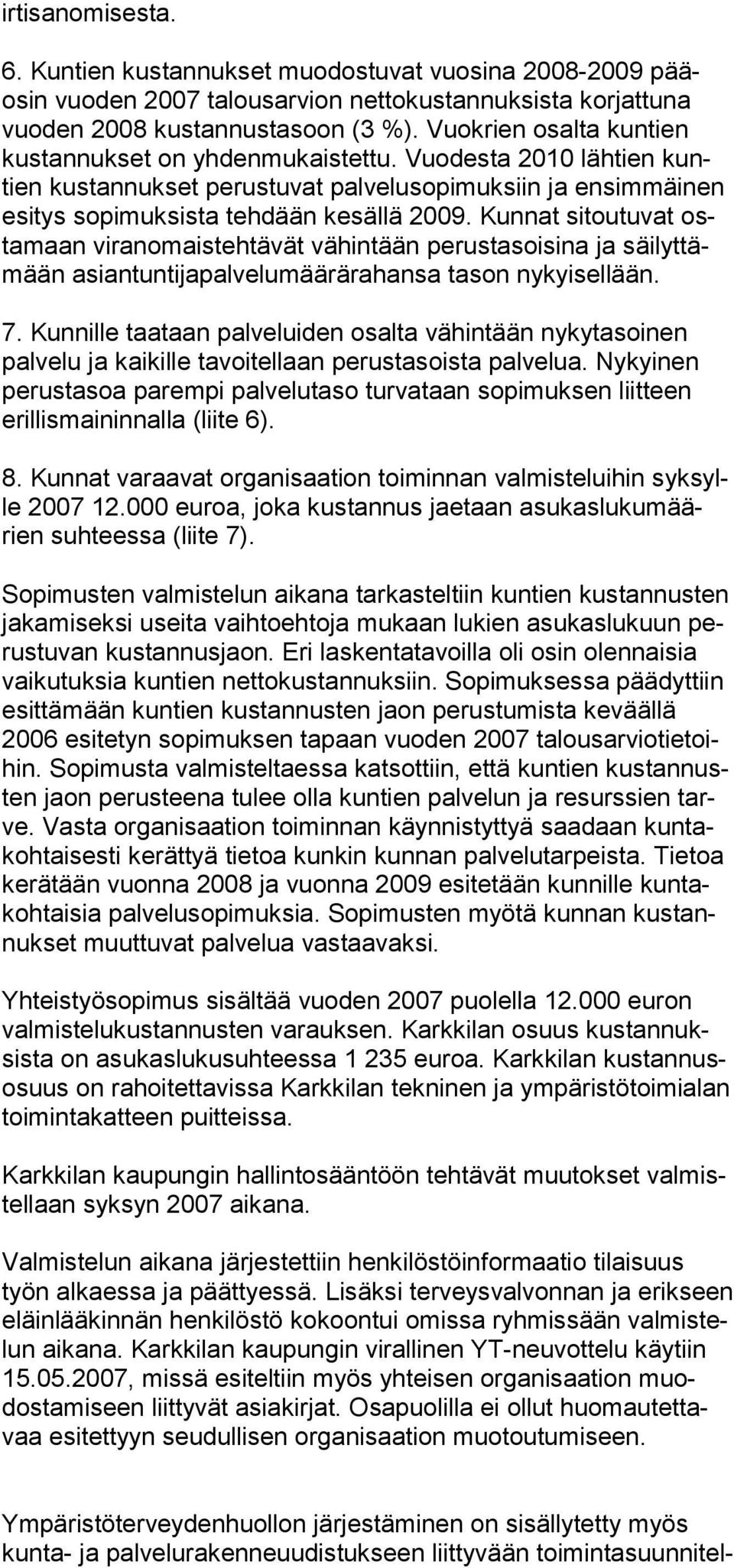 Kunnat sitoutuvat ostamaan viranomaistehtävät vähintään perustasoisina ja säilyttämään asiantuntijapalvelumäärärahansa tason nykyisellään. 7.