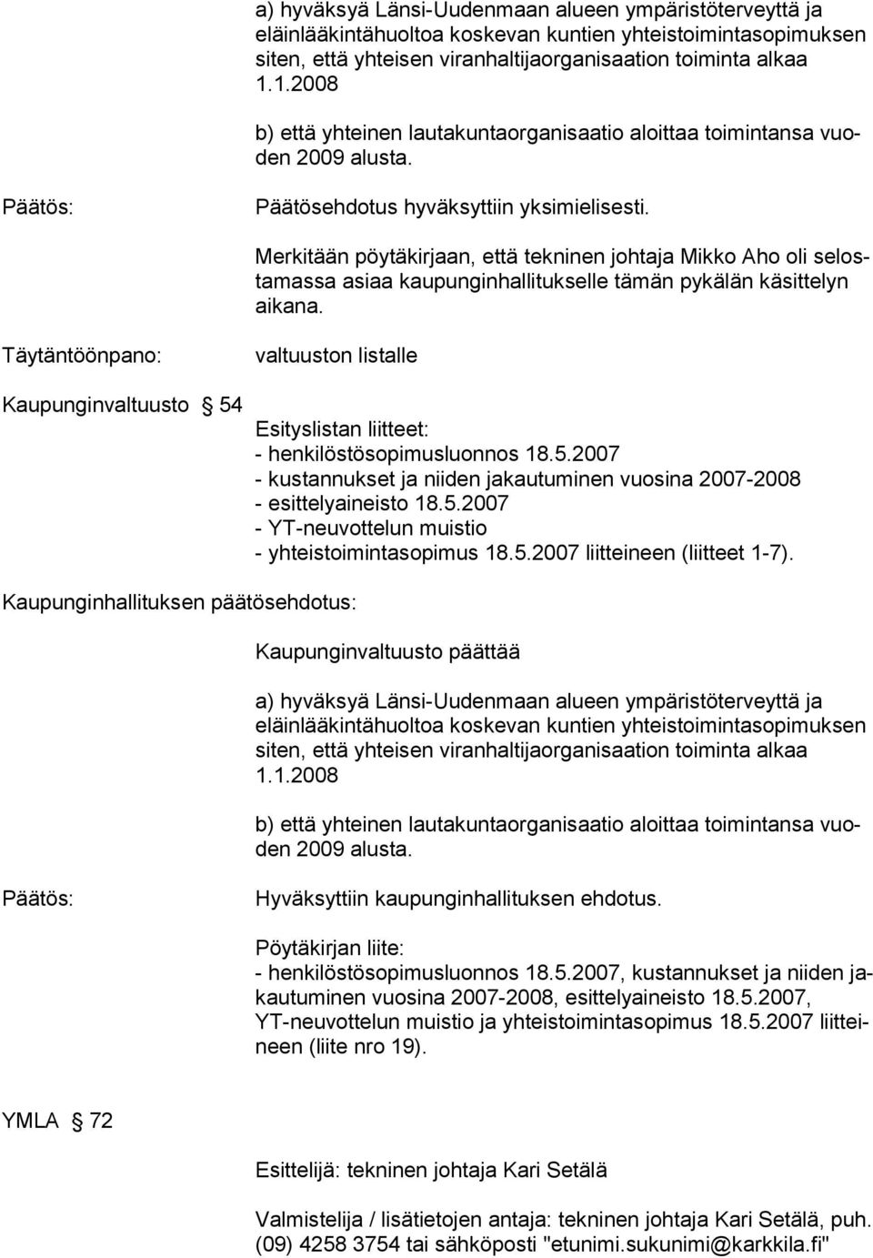 Merkitään pöytäkirjaan, että tekninen johtaja Mikko Aho oli selostamassa asiaa kaupunginhallitukselle tämän pykälän käsittelyn aikana.