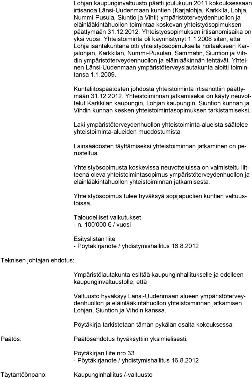 12.2012. Yhteistyösopimuksen irtisanomisaika on yksi vuosi. Yhteistoiminta oli käynnistynyt 1.1.2008 siten, että Lohja isäntäkuntana otti yhteistyösopimuksella hoitaakseen Karjalohjan, Karkkilan, Nummi-Pusulan, Sammatin, Siuntion ja Vihdin ympäristöterveydenhuollon ja eläinlääkinnän tehtävät.