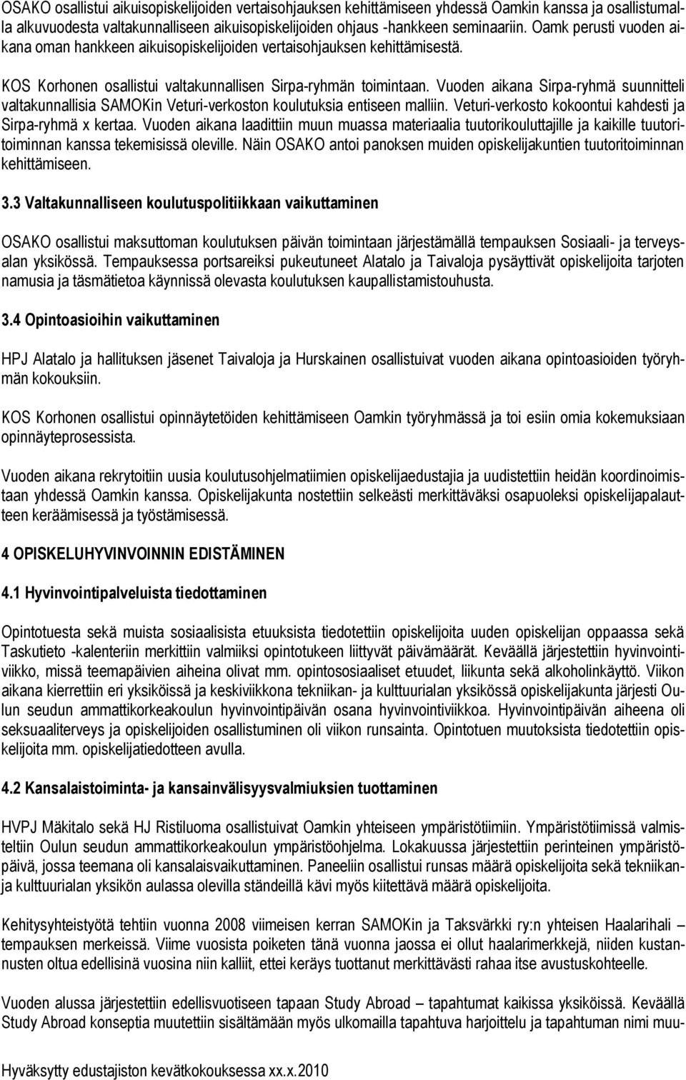 Vuoden aikana Sirpa-ryhmä suunnitteli valtakunnallisia SAMOKin Veturi-verkoston koulutuksia entiseen malliin. Veturi-verkosto kokoontui kahdesti ja Sirpa-ryhmä x kertaa.
