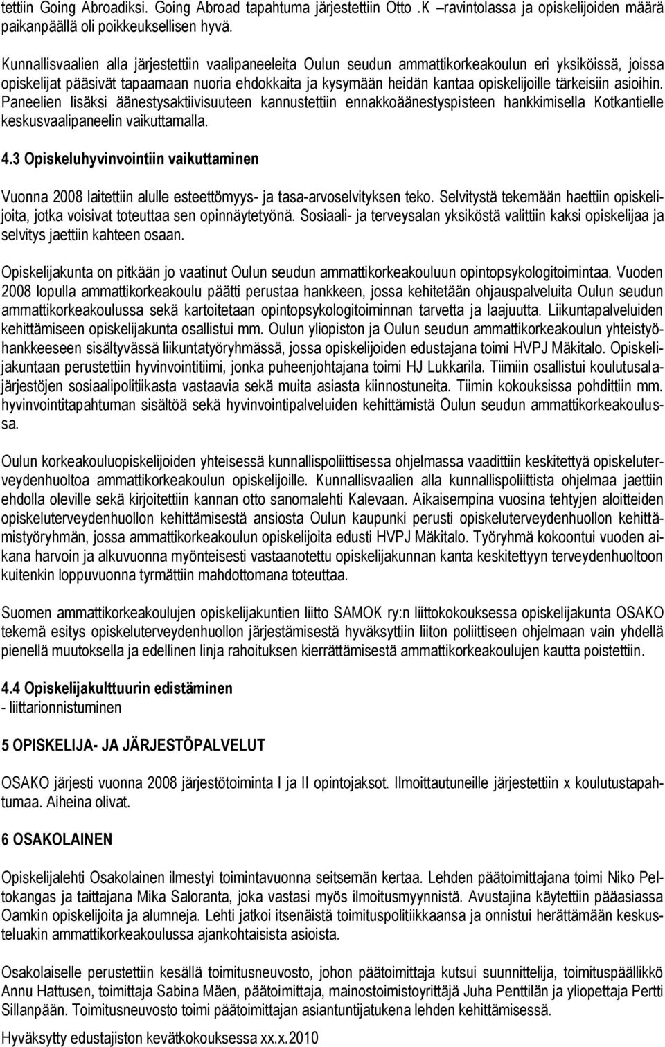 tärkeisiin asioihin. Paneelien lisäksi äänestysaktiivisuuteen kannustettiin ennakkoäänestyspisteen hankkimisella Kotkantielle keskusvaalipaneelin vaikuttamalla. 4.