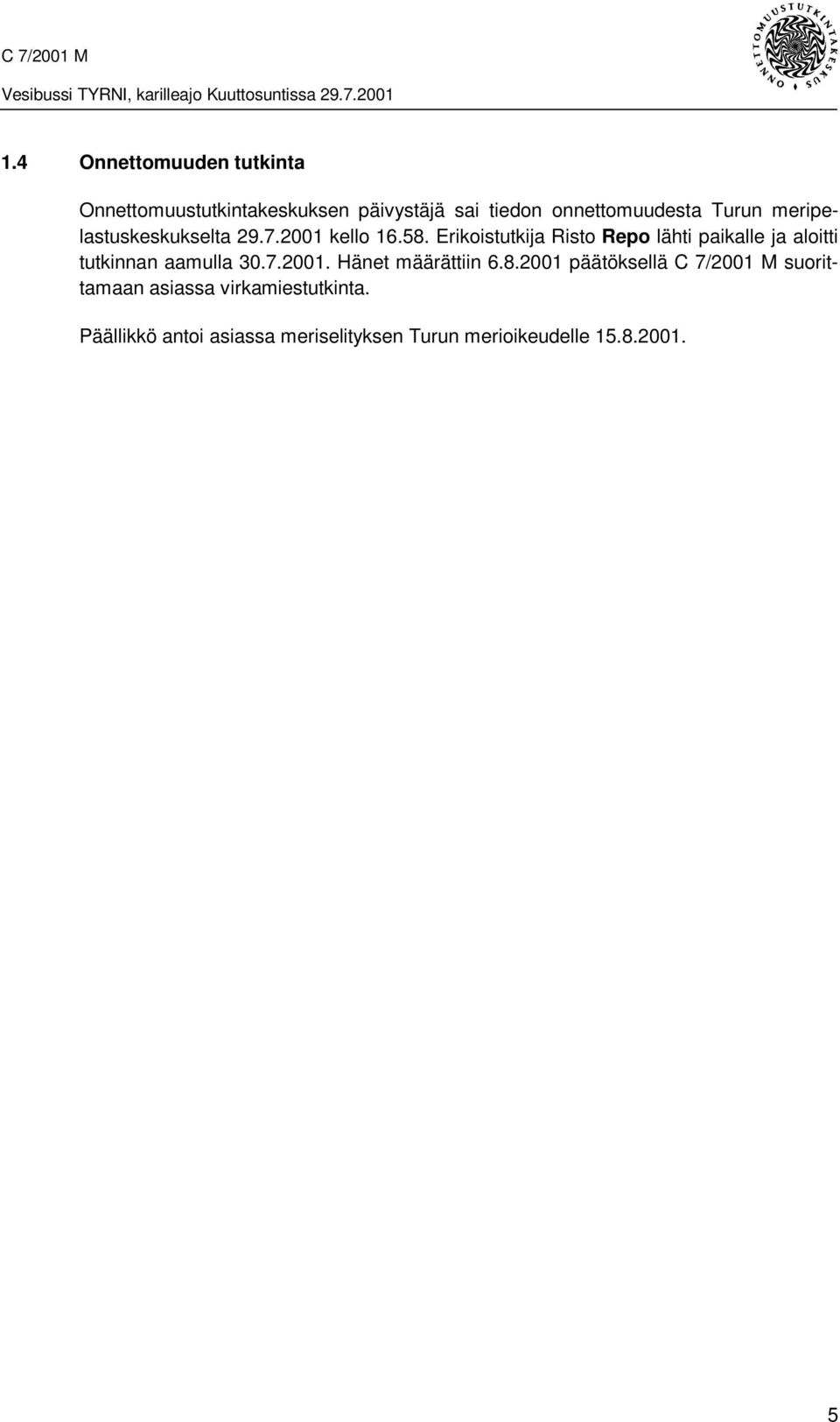 Erikoistutkija Risto Repo lähti paikalle ja aloitti tutkinnan aamulla 30.7.2001.