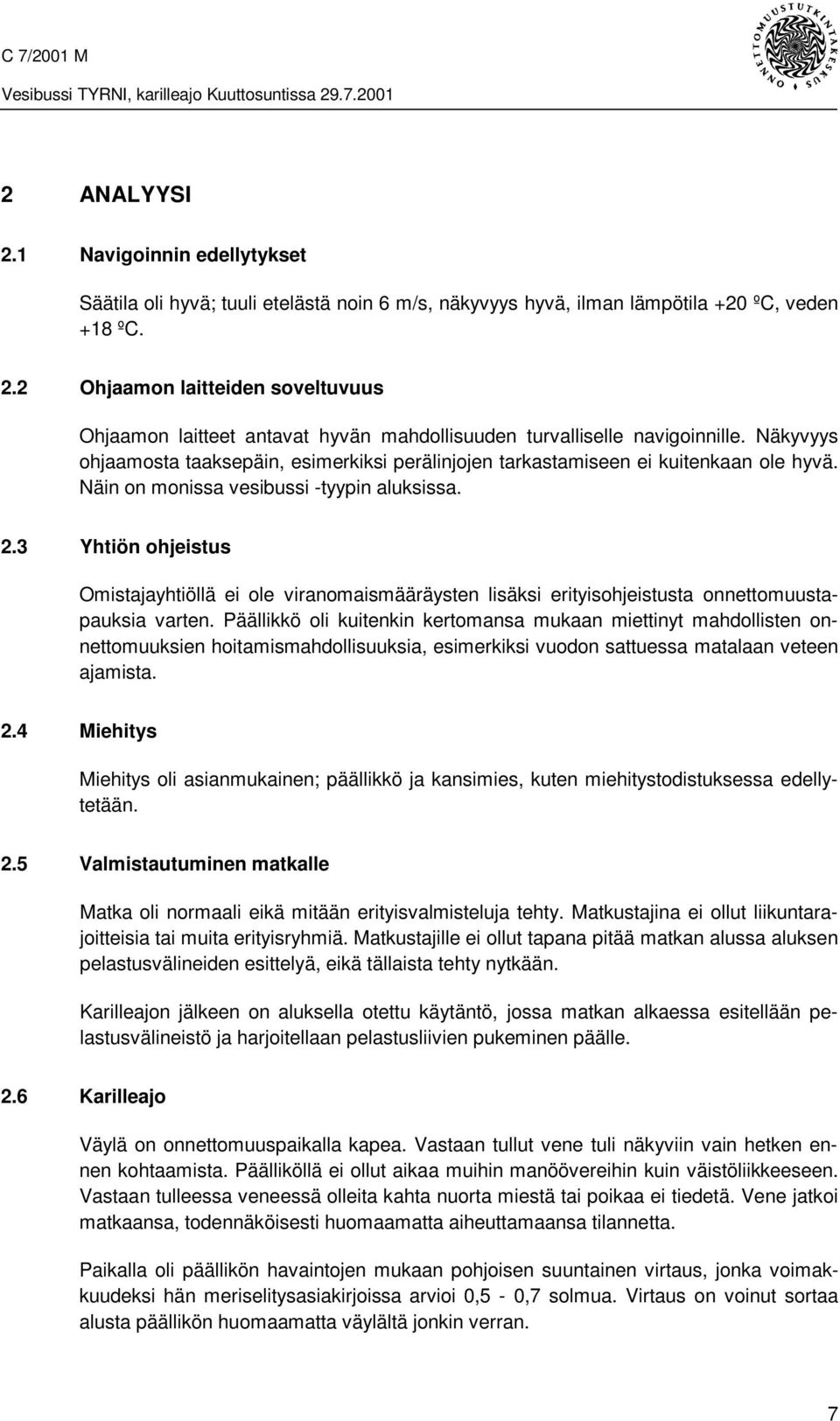 3 Yhtiön ohjeistus Omistajayhtiöllä ei ole viranomaismääräysten lisäksi erityisohjeistusta onnettomuustapauksia varten.