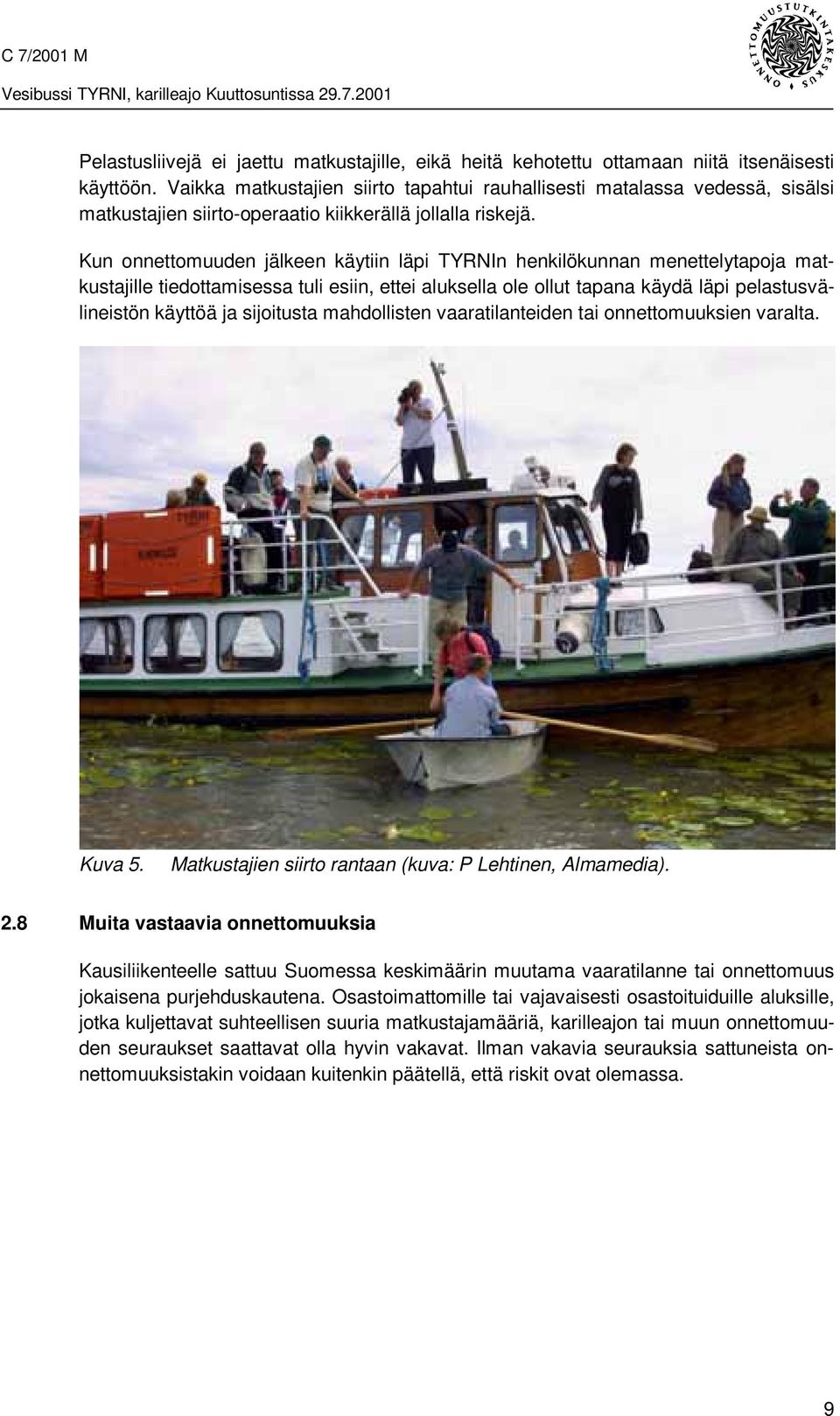 Kun onnettomuuden jälkeen käytiin läpi TYRNIn henkilökunnan menettelytapoja matkustajille tiedottamisessa tuli esiin, ettei aluksella ole ollut tapana käydä läpi pelastusvälineistön käyttöä ja