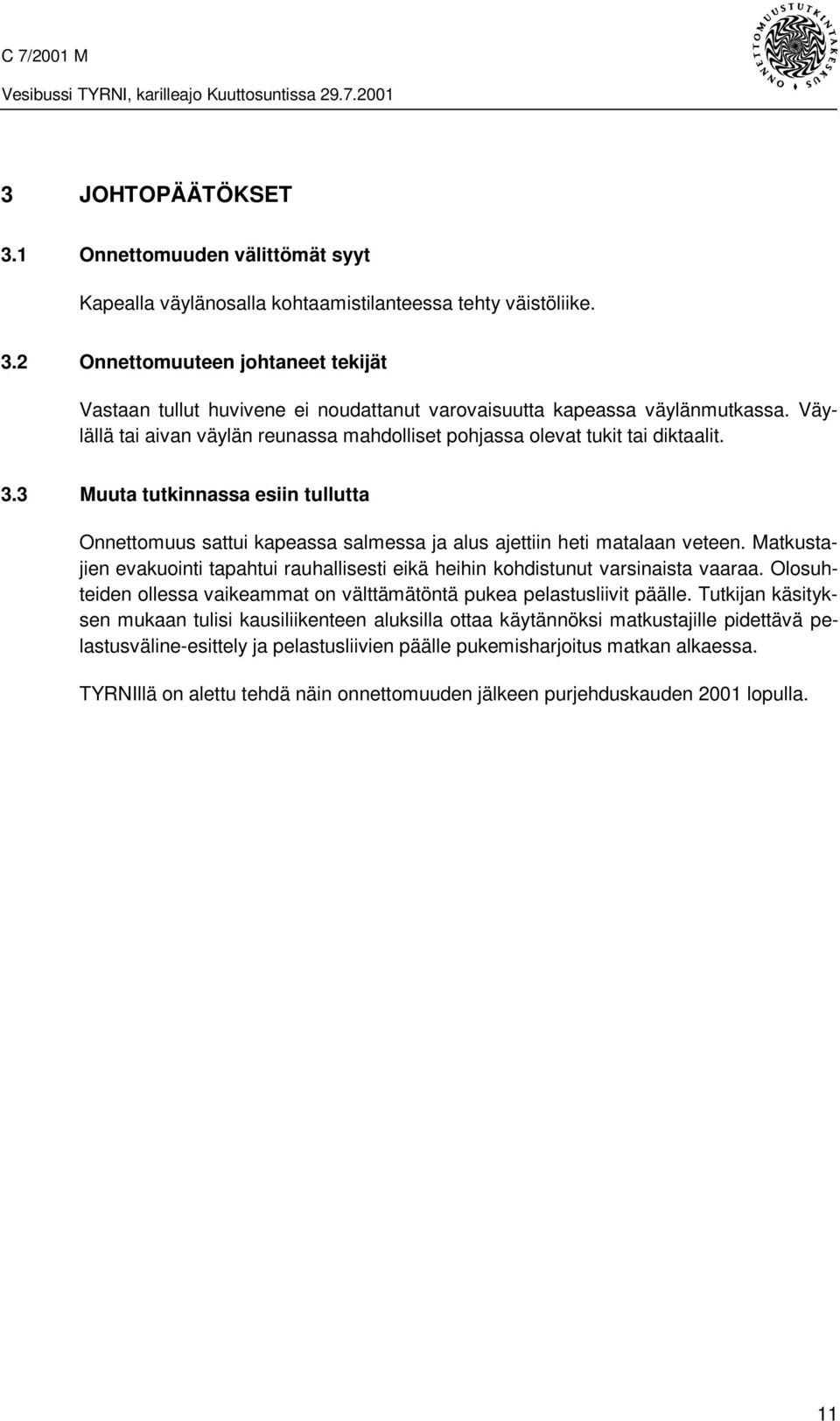 Matkustajien evakuointi tapahtui rauhallisesti eikä heihin kohdistunut varsinaista vaaraa. Olosuhteiden ollessa vaikeammat on välttämätöntä pukea pelastusliivit päälle.