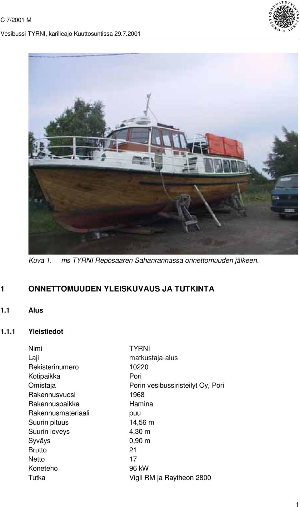 Porin vesibussiristeilyt Oy, Pori Rakennusvuosi 1968 Rakennuspaikka Hamina Rakennusmateriaali puu Suurin