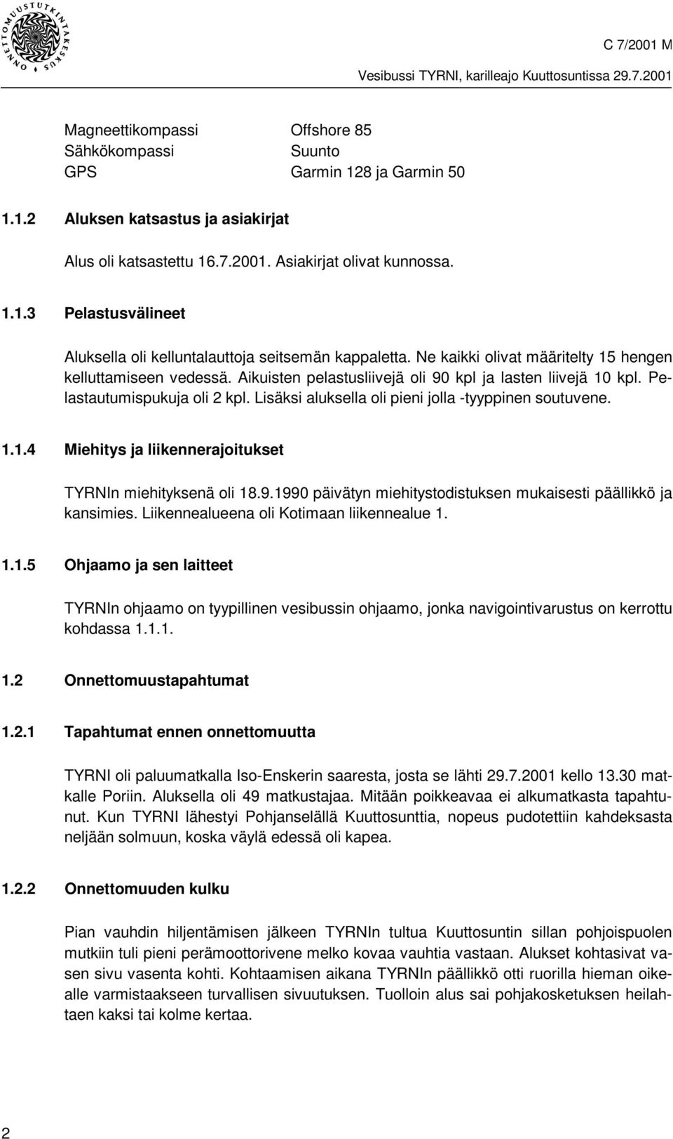 Lisäksi aluksella oli pieni jolla -tyyppinen soutuvene. 1.1.4 Miehitys ja liikennerajoitukset TYRNIn miehityksenä oli 18.9.1990 päivätyn miehitystodistuksen mukaisesti päällikkö ja kansimies.