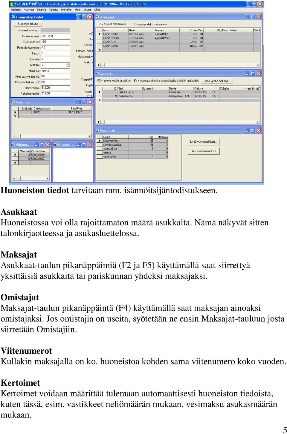 Omistajat Maksajat-taulun pikanäppäintä (F4) käyttämällä saat maksajan ainoaksi omistajaksi. Jos omistajia on useita, syötetään ne ensin Maksajat-tauluun josta siirretään Omistajiin.