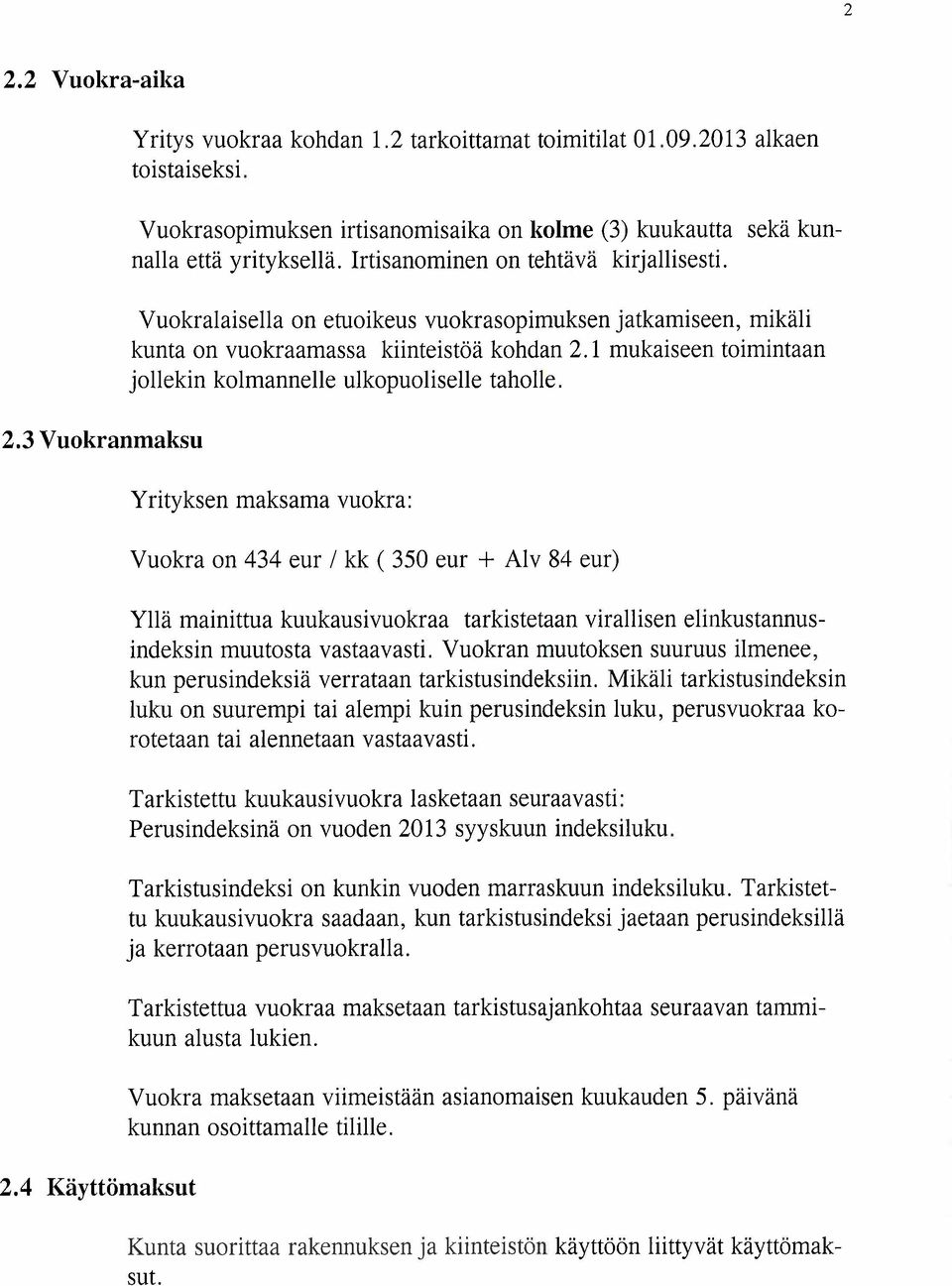 Yrtyksen maksama vuokra: Vuokra on 434 eur I kk ( 350 eur + Alv 84 eur) Yllä manttua kuukaus vuokraa tarkstetaan vrallsen elnkustannusndeksn muutosta vastaavast.