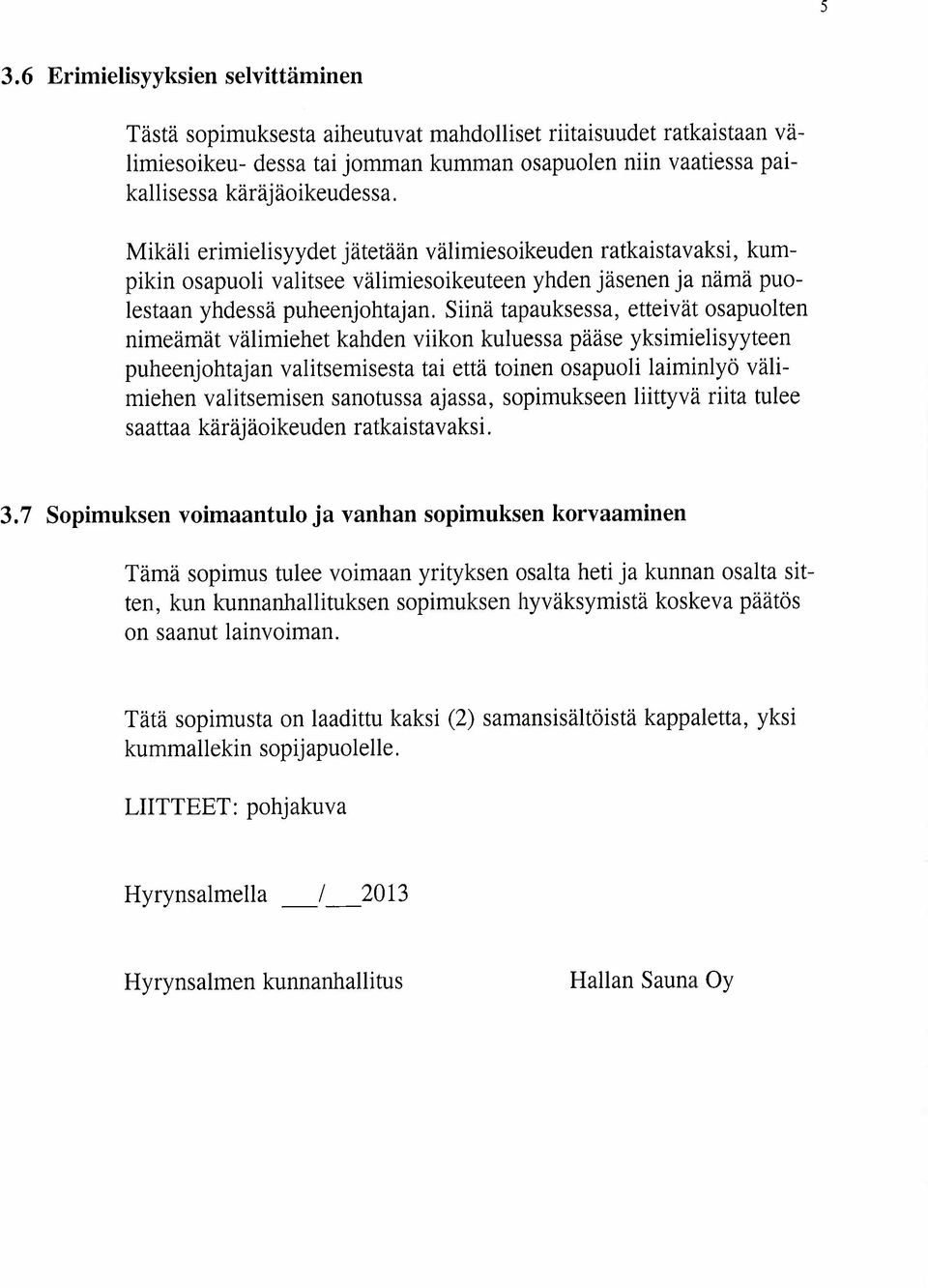 Snä tapauksessa, ettevät osapuolten nmeämät välmehet kahden vkon kuluessa pääse yksmelsyyteen puheenjohtajan valtsemsesta ta että tonen osapuol lamnlyö välmehen valtsemsen sanotussa ajassa,