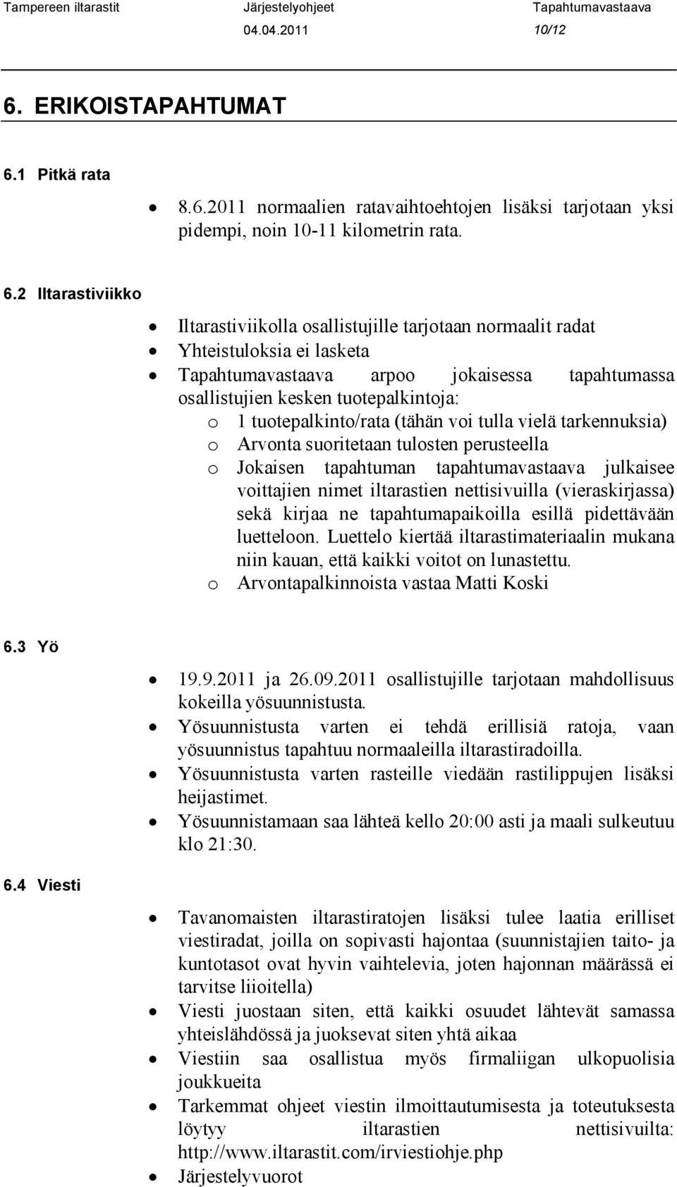 1 Pitkä rata 8.6.2011 normaalien ratavaihtoehtojen lisäksi tarjotaan yksi pidempi, noin 10-11 kilometrin rata. 6.