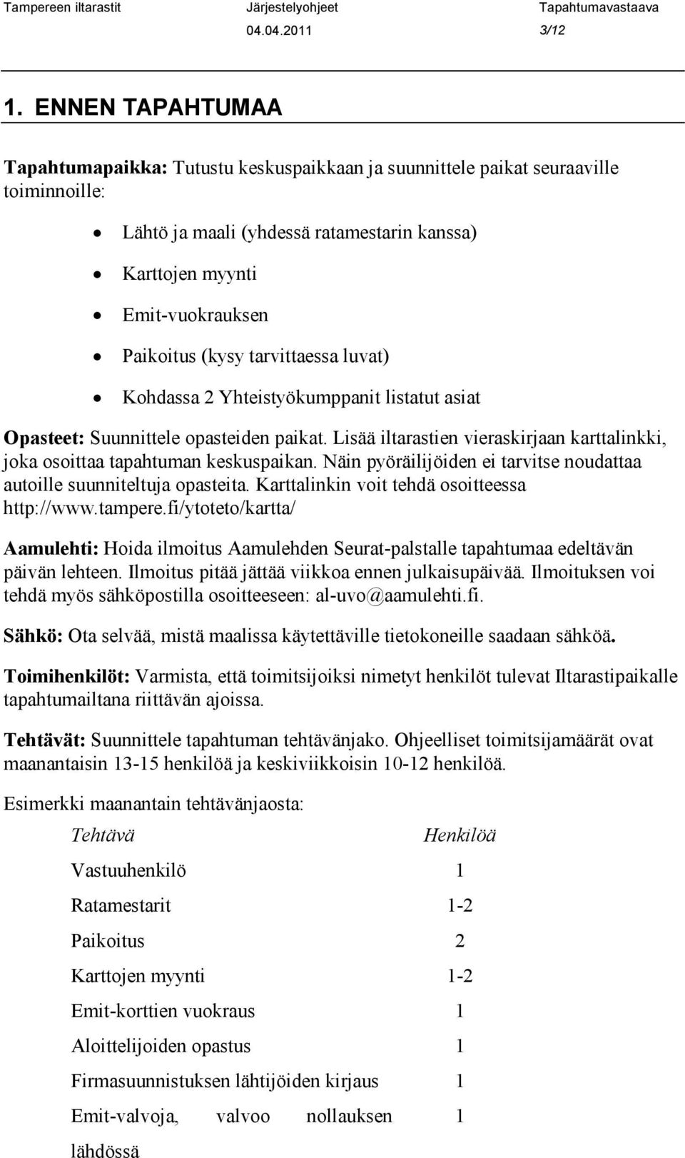 tarvittaessa luvat) Kohdassa 2 Yhteistyökumppanit listatut asiat Opasteet: Suunnittele opasteiden paikat. Lisää iltarastien vieraskirjaan karttalinkki, joka osoittaa tapahtuman keskuspaikan.