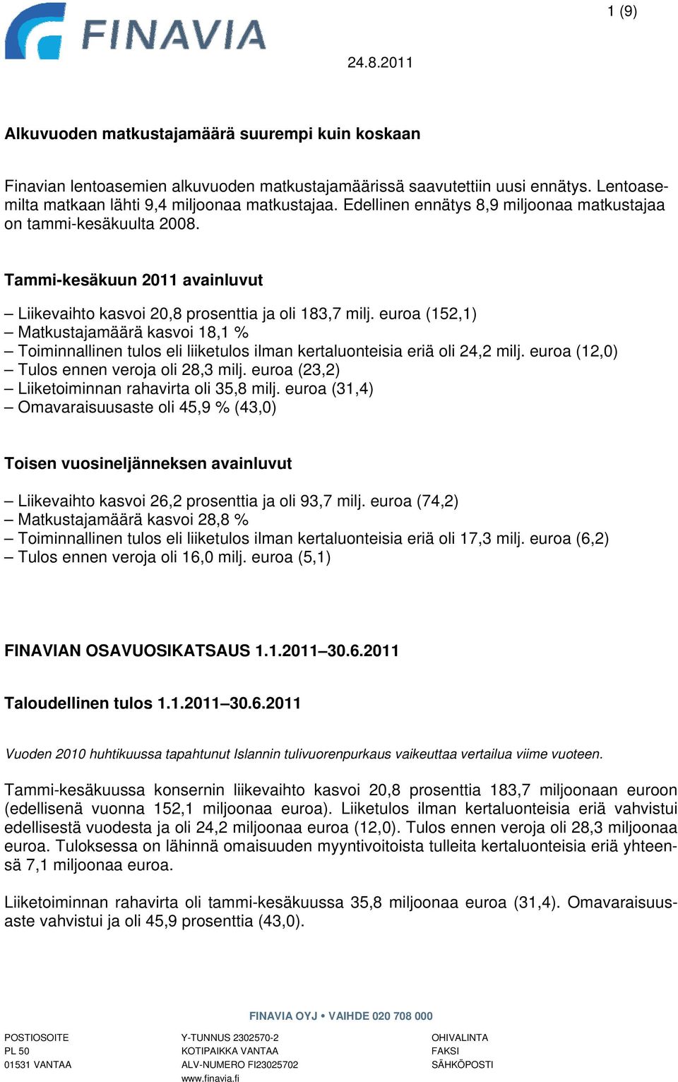 euroa (152,1) Matkustajamäärä kasvoi 18,1 % Toiminnallinen tulos eli liiketulos ilman kertaluonteisia eriä oli 24,2 milj. euroa (12,0) Tulos ennen veroja oli 28,3 milj.