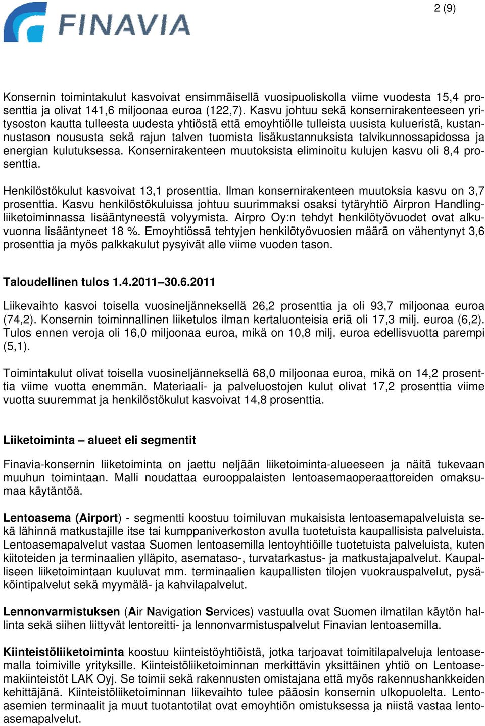 lisäkustannuksista talvikunnossapidossa ja energian kulutuksessa. Konsernirakenteen muutoksista eliminoitu kulujen kasvu oli 8,4 prosenttia. Henkilöstökulut kasvoivat 13,1 prosenttia.