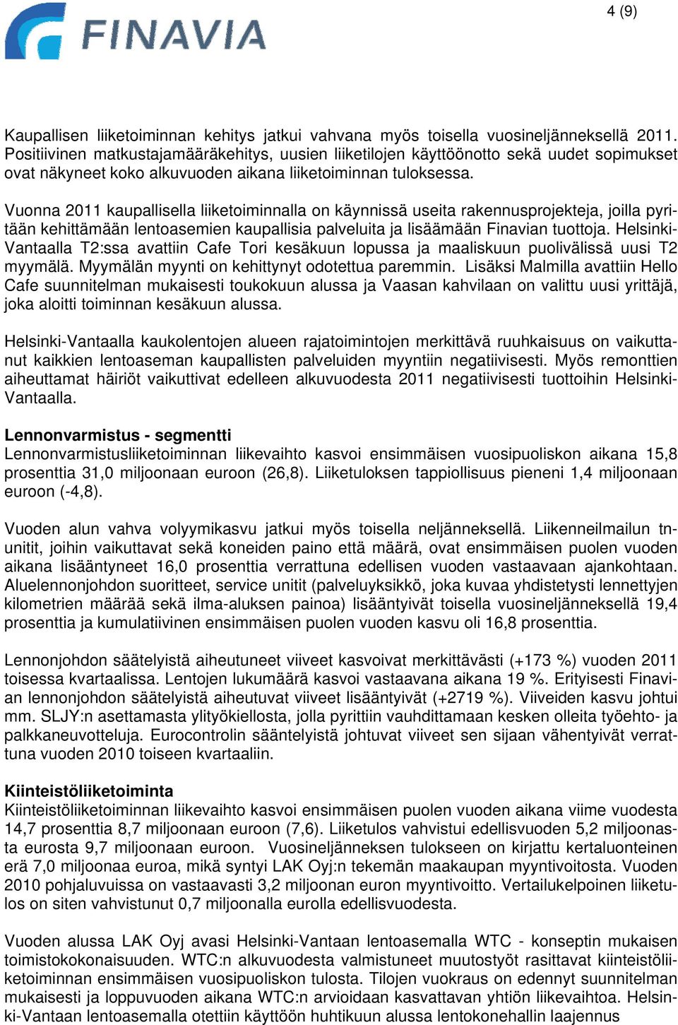 Vuonna 2011 kaupallisella liiketoiminnalla on käynnissä useita rakennusprojekteja, joilla pyritään kehittämään lentoasemien kaupallisia palveluita ja lisäämään Finavian tuottoja.