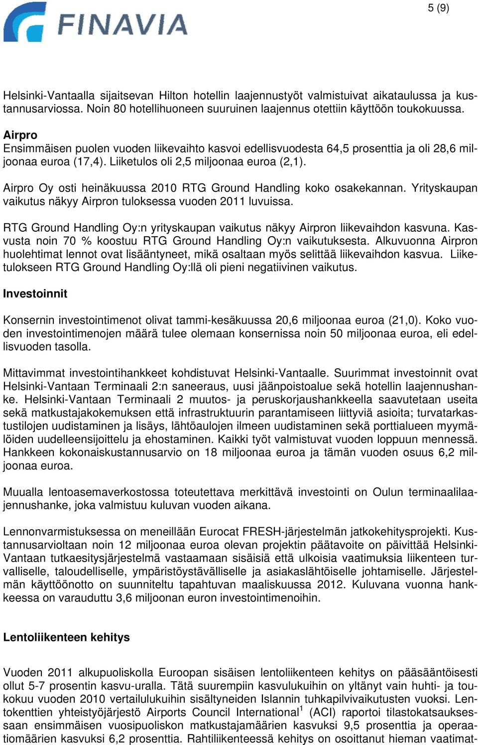 Airpro Oy osti heinäkuussa 2010 RTG Ground Handling koko osakekannan. Yrityskaupan vaikutus näkyy Airpron tuloksessa vuoden 2011 luvuissa.