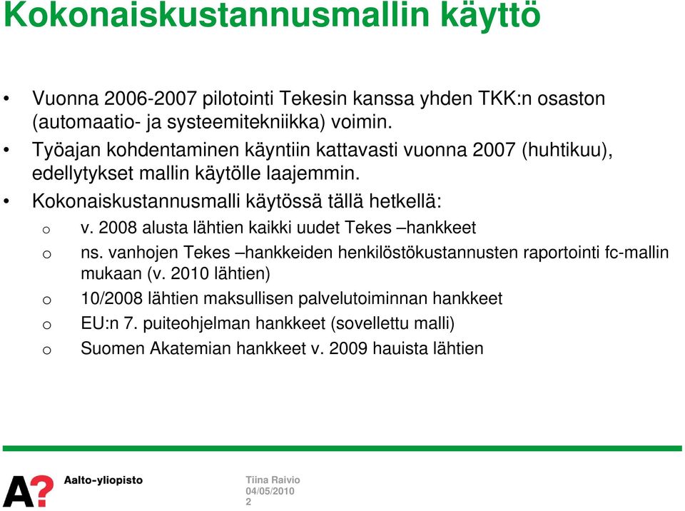 Kokonaiskustannusmalli käytössä tällä hetkellä: o v. 2008 alusta lähtien kaikki uudet Tekes hankkeet o ns.