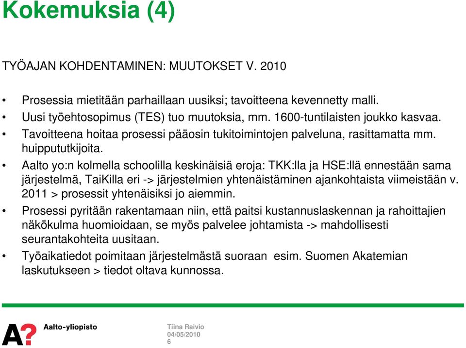 Aalto yo:n kolmella schoolilla keskinäisiä eroja: TKK:lla ja HSE:llä ennestään sama järjestelmä, TaiKilla eri -> järjestelmien yhtenäistäminen ajankohtaista viimeistään v.