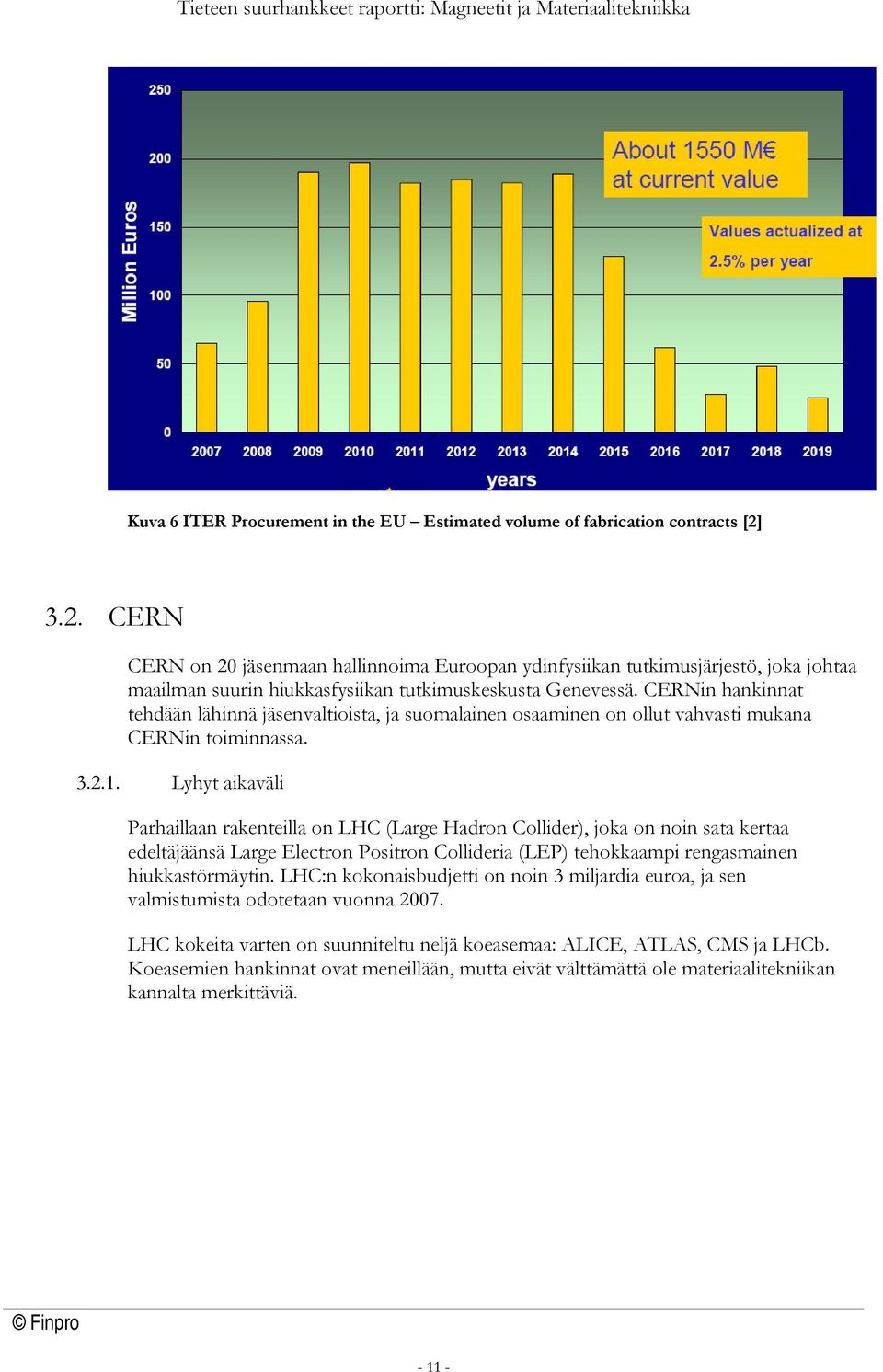 CERNin hankinnat tehdään lähinnä jäsenvaltioista, ja suomalainen osaaminen on ollut vahvasti mukana CERNin toiminnassa. 3.2.1.