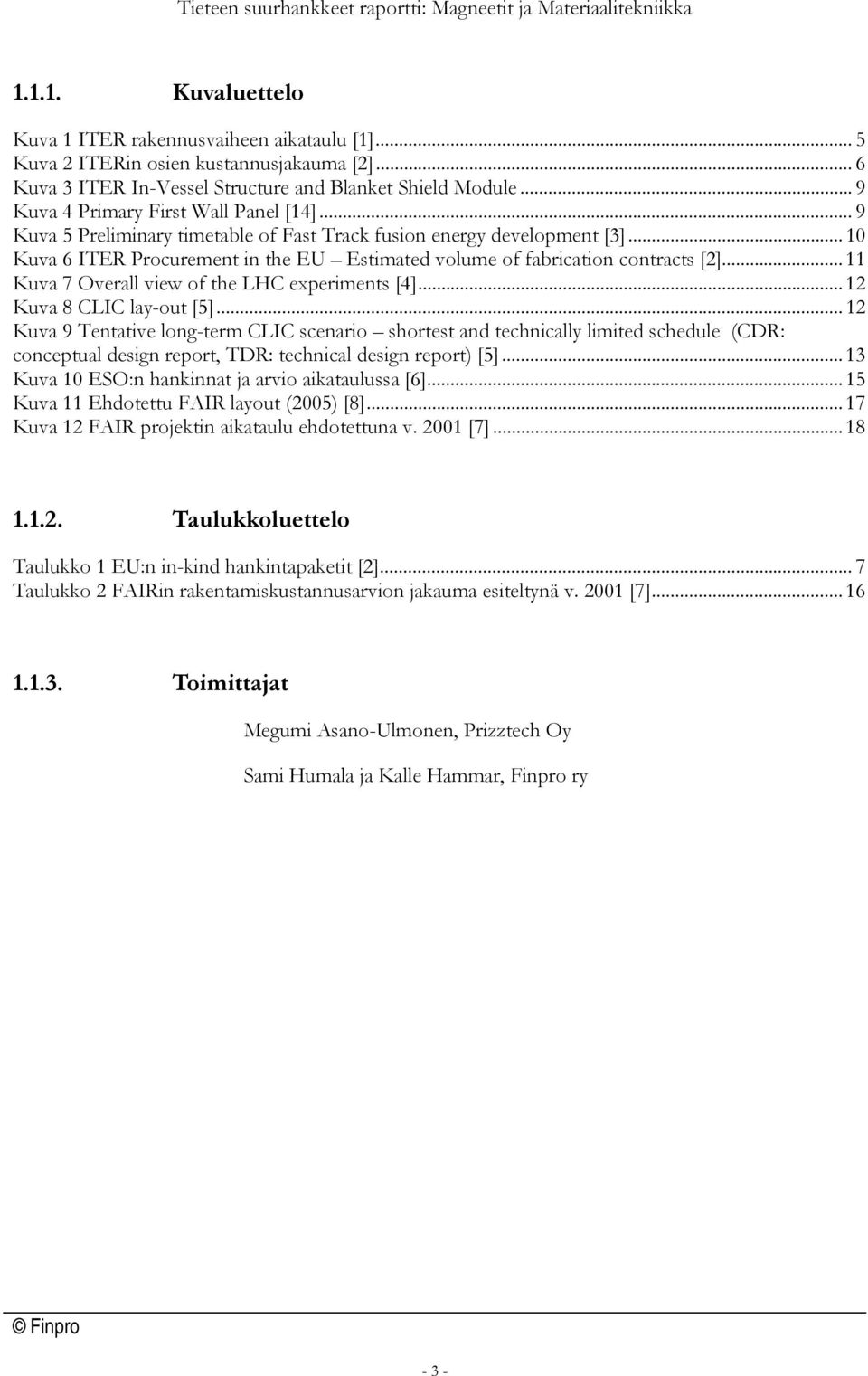 ..10 Kuva 6 ITER Procurement in the EU Estimated volume of fabrication contracts [2]... 11 Kuva 7 Overall view of the LHC experiments [4]...12 Kuva 8 CLIC lay-out [5].