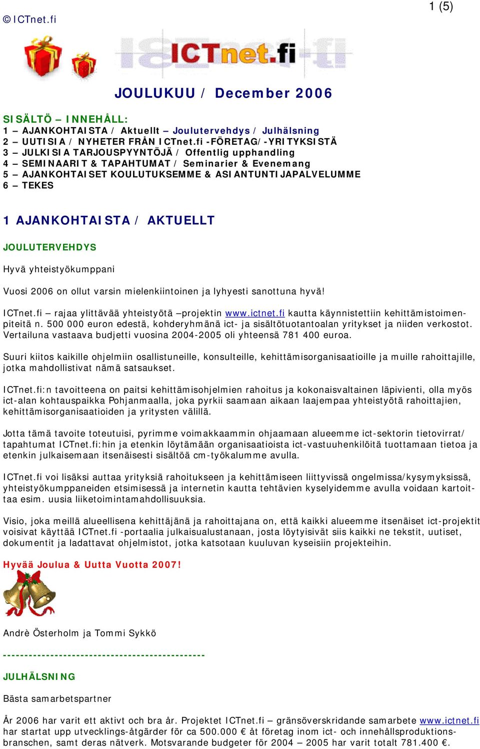 AJANKOHTAISTA / AKTUELLT JOULUTERVEHDYS Hyvä yhteistyökumppani Vuosi 2006 on ollut varsin mielenkiintoinen ja lyhyesti sanottuna hyvä! ICTnet.fi rajaa ylittävää yhteistyötä projektin www.ictnet.