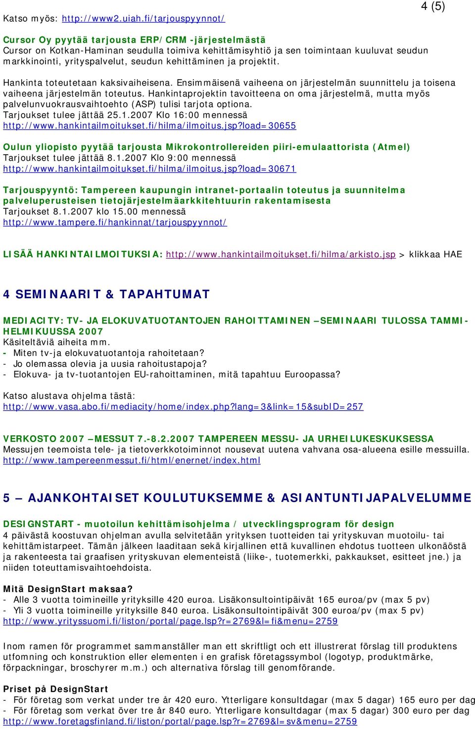 seudun kehittäminen ja projektit. Hankinta toteutetaan kaksivaiheisena. Ensimmäisenä vaiheena on järjestelmän suunnittelu ja toisena vaiheena järjestelmän toteutus.