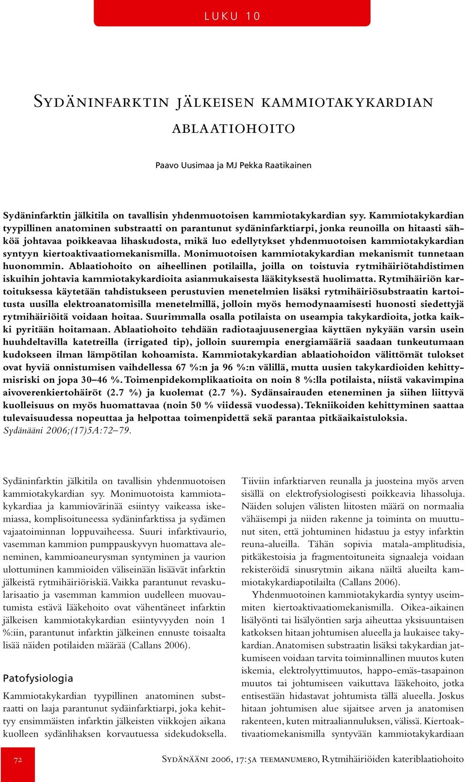 kammiotakykardian syntyyn kiertoaktivaatiomekanismilla. Monimuotoisen kammiotakykardian mekanismit tunnetaan huonommin.