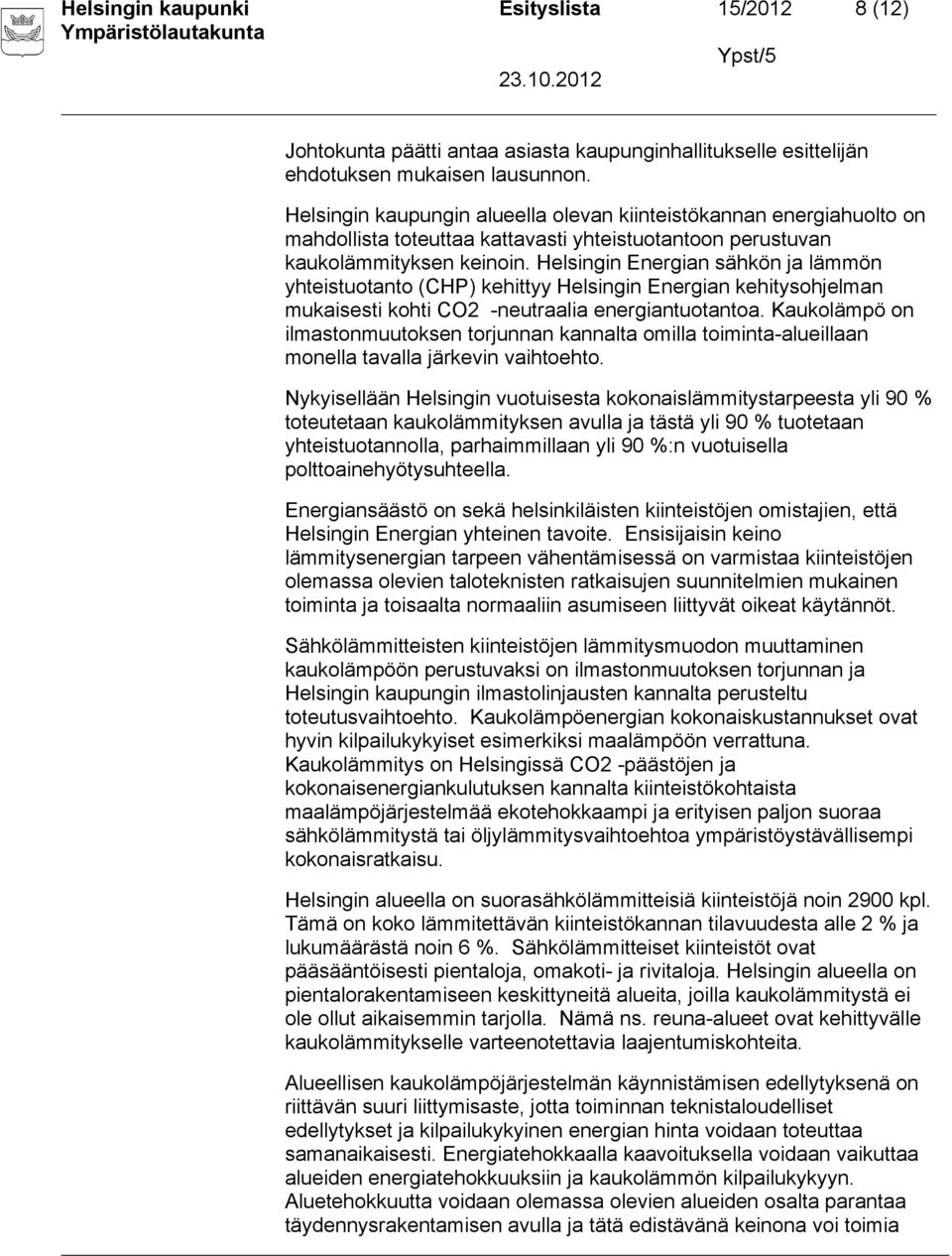 Helsingin Energian sähkön ja lämmön yhteistuotanto (CHP) kehittyy Helsingin Energian kehitysohjelman mukaisesti kohti CO2 -neutraalia energiantuotantoa.
