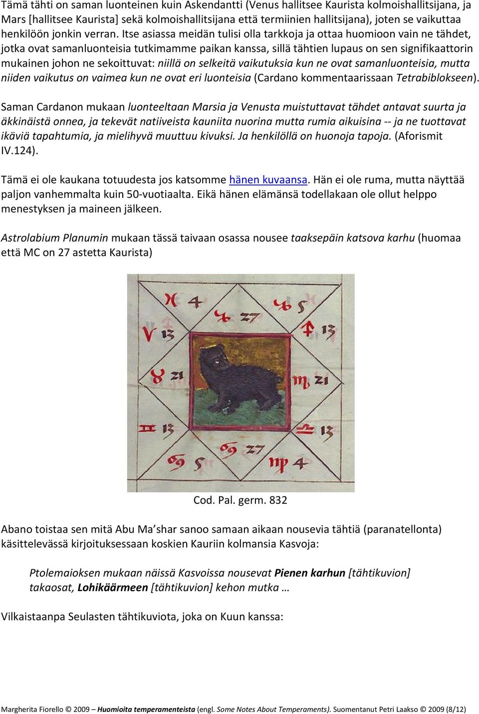 Itse asiassa meidän tulisi olla tarkkoja ja ottaa huomioon vain ne tähdet, jotka ovat samanluonteisia tutkimamme paikan kanssa, sillä tähtien lupaus on sen signifikaattorin mukainen johon ne
