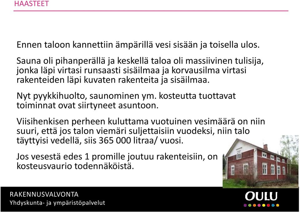 kuvaten rakenteita ja sisäilmaa. Nyt pyykkihuolto, saunominen ym. kosteutta tuottavat toiminnat ovat siirtyneet asuntoon.