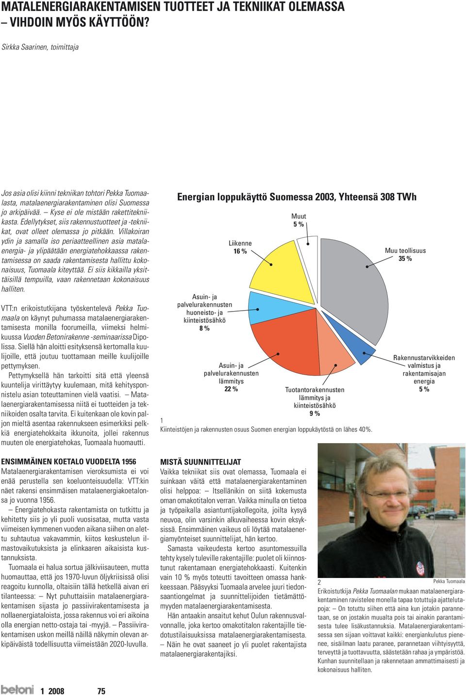 Edellytykset, siis rakennustuotteet ja -tekniikat, ovat olleet olemassa jo pitkään.