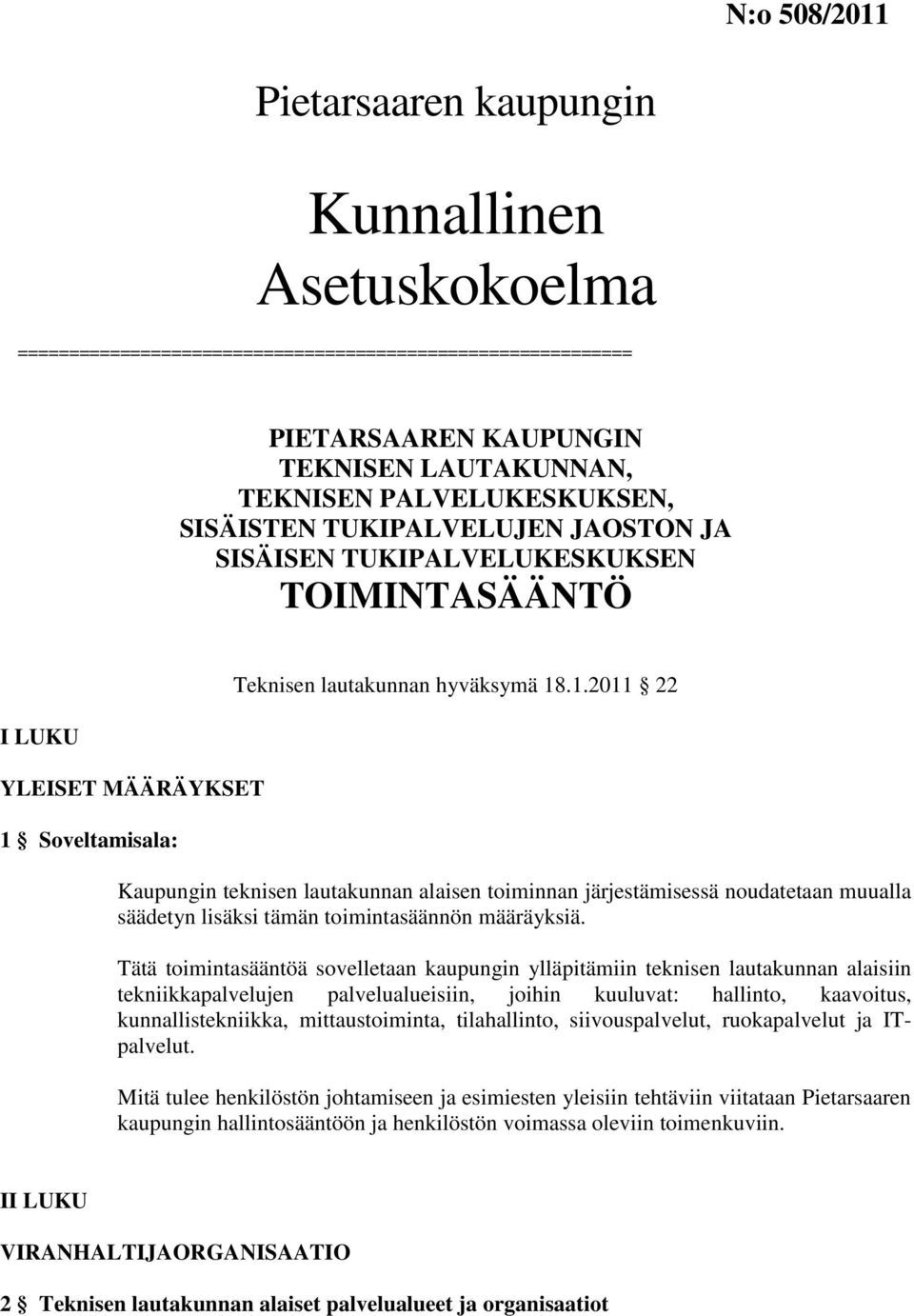 Soveltamisala: Teknisen lautakunnan hyväksymä 18.1.2011 22 Kaupungin teknisen lautakunnan alaisen toiminnan järjestämisessä noudatetaan muualla säädetyn lisäksi tämän toimintasäännön määräyksiä.