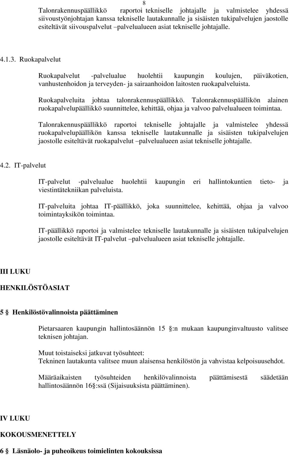 Ruokapalvelut Ruokapalvelut -palvelualue huolehtii kaupungin koulujen, päiväkotien, vanhustenhoidon ja terveyden- ja sairaanhoidon laitosten ruokapalveluista.