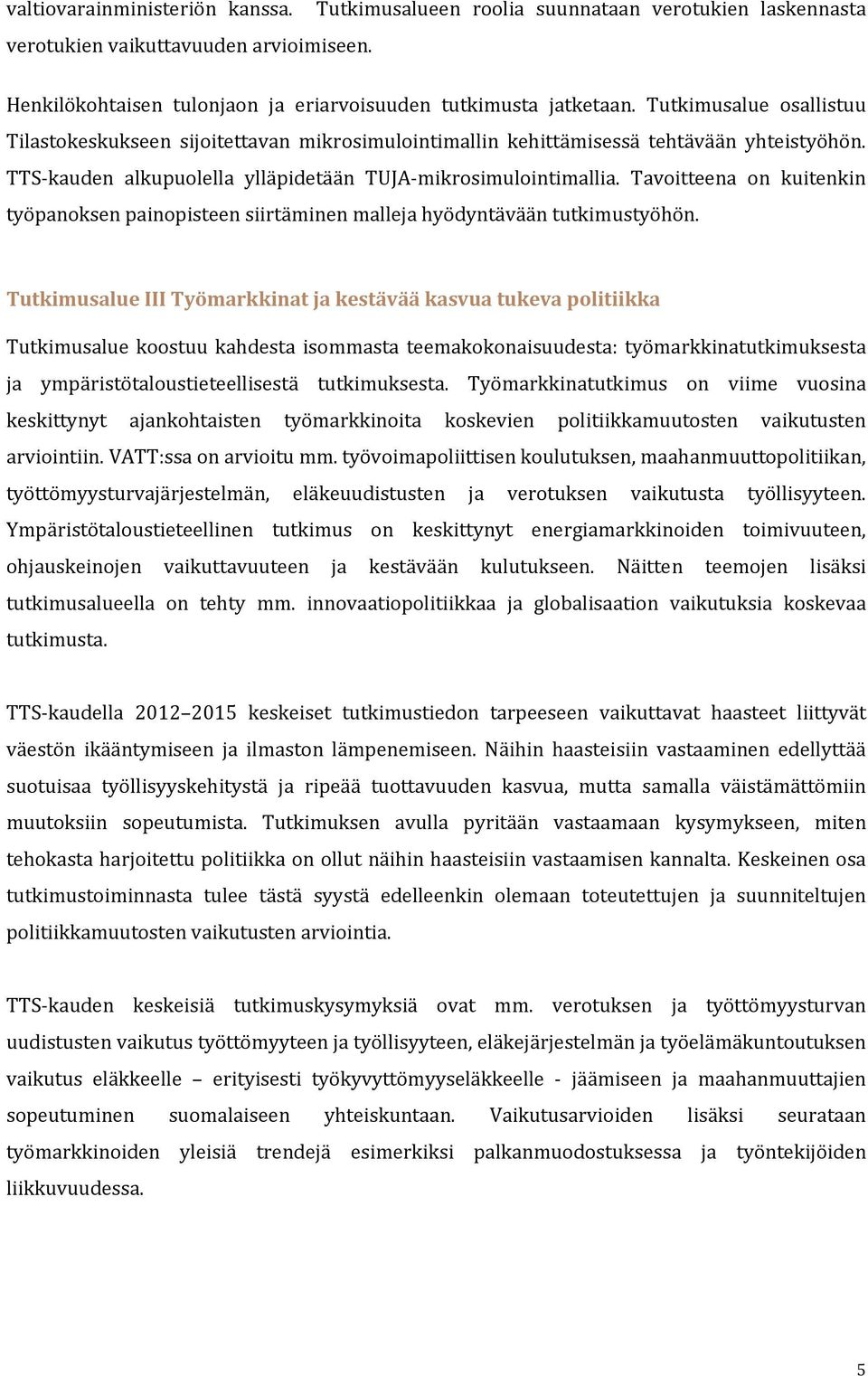 Tavoitteena on kuitenkin työpanoksen painopisteen siirtäminen malleja hyödyntävään tutkimustyöhön.