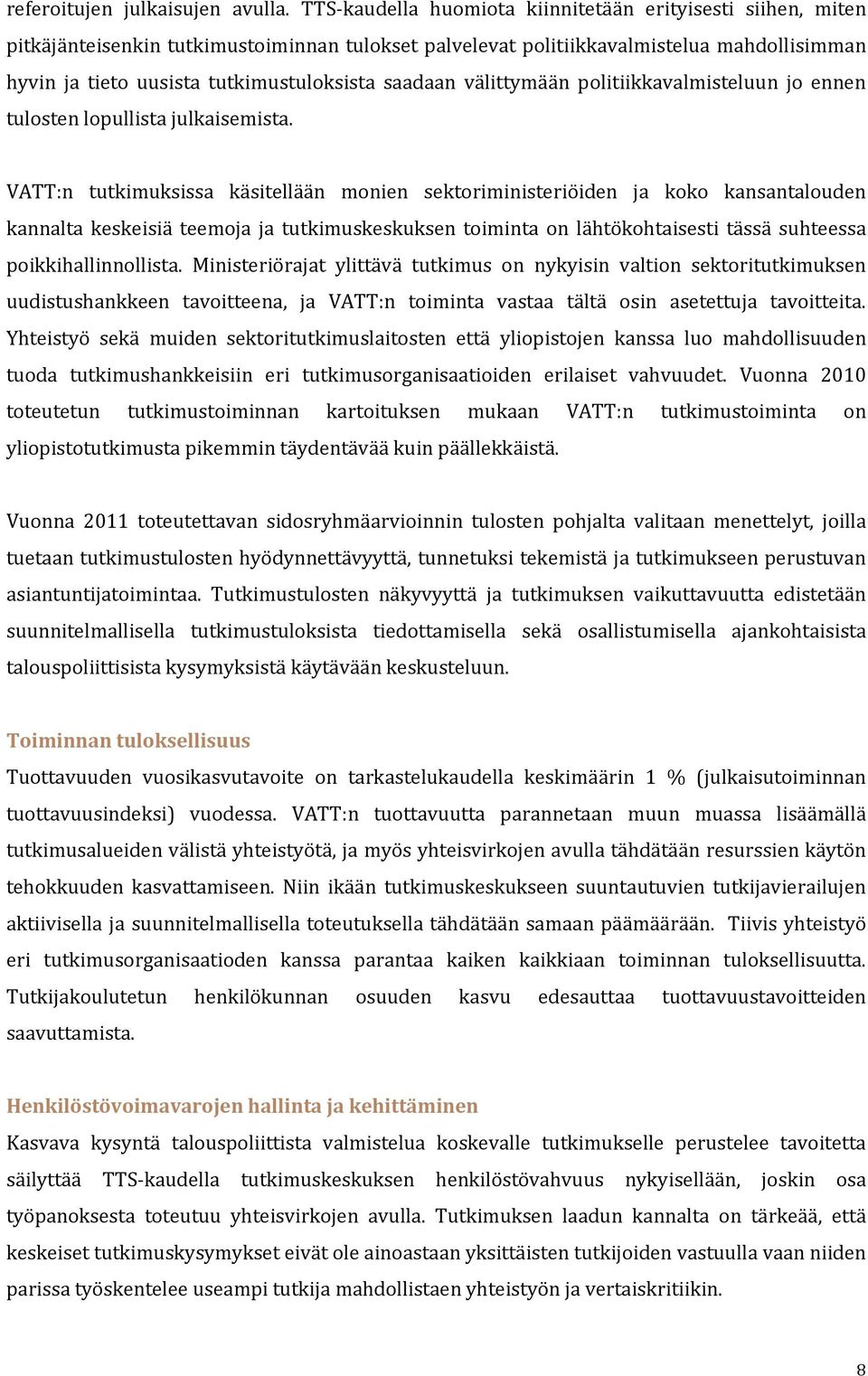 saadaan välittymään politiikkavalmisteluun jo ennen tulosten lopullista julkaisemista.