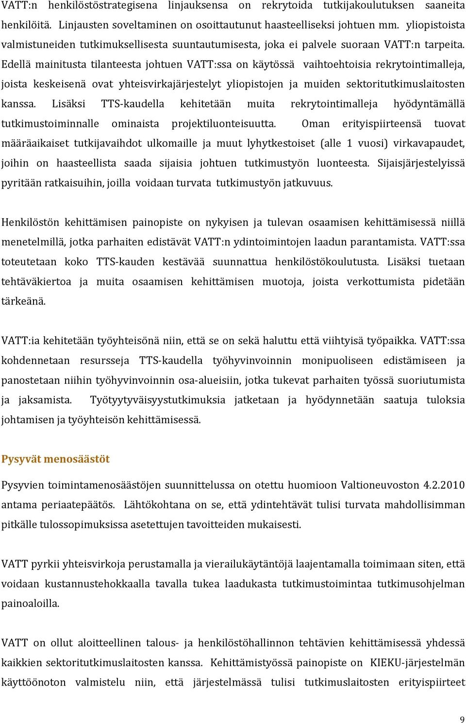 Edellä mainitusta tilanteesta johtuen VATT:ssa on käytössä vaihtoehtoisia rekrytointimalleja, joista keskeisenä ovat yhteisvirkajärjestelyt yliopistojen ja muiden sektoritutkimuslaitosten kanssa.