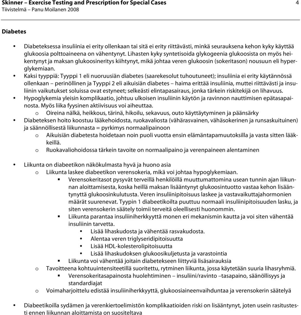 Lihasten kyky syntetisida glykgeenia gluksista n myös heikentynyt ja maksan gluksineritys kiihtynyt, mikä jhtaa veren gluksin (skeritasn) nusuun eli hyperglykemiaan.