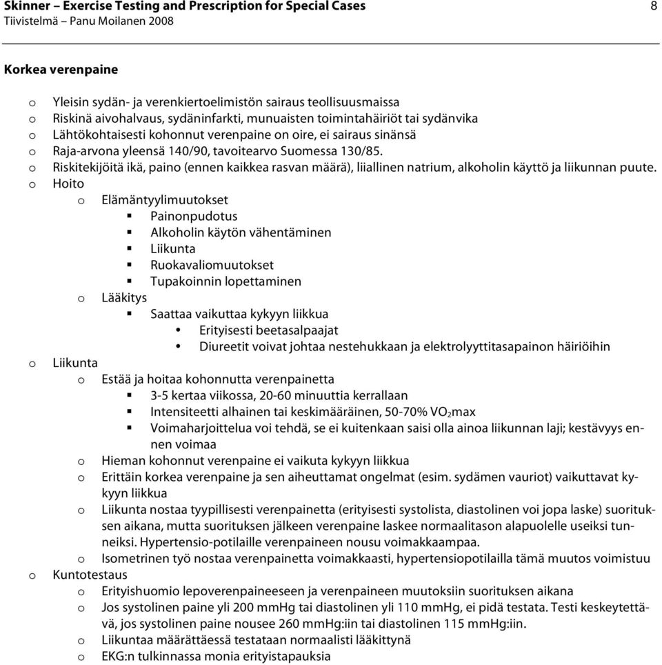 Riskitekijöitä ikä, pain (ennen kaikkea rasvan määrä), liiallinen natrium, alkhlin käyttö ja liikunnan puute.