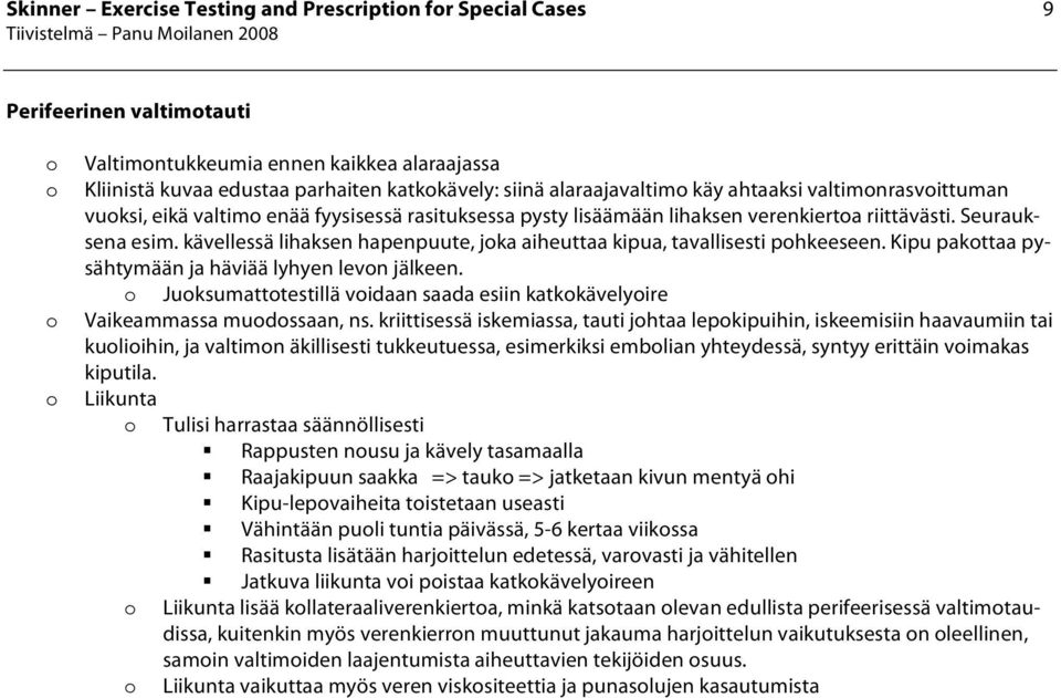 kävellessä lihaksen hapenpuute, jka aiheuttaa kipua, tavallisesti phkeeseen. Kipu pakttaa pysähtymään ja häviää lyhyen levn jälkeen.