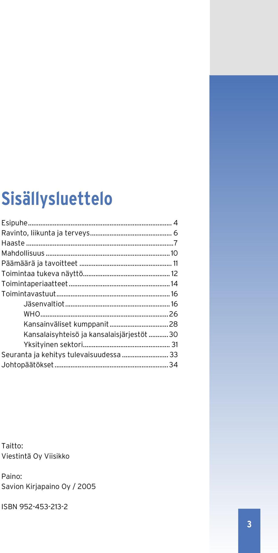 .. 26 Kansainväliset kumppanit...28 Kansalaisyhteisö ja kansalaisjärjestöt...30 Yksityinen sektori.