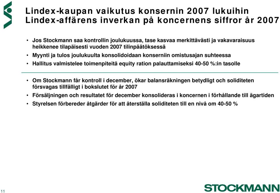equity ration palauttamiseksi 40-50 %:in tasolle Om Stockmann får kontroll i december, ökar balansräkningen betydligt och soliditeten försvagas tillfälligt i bokslutet för år